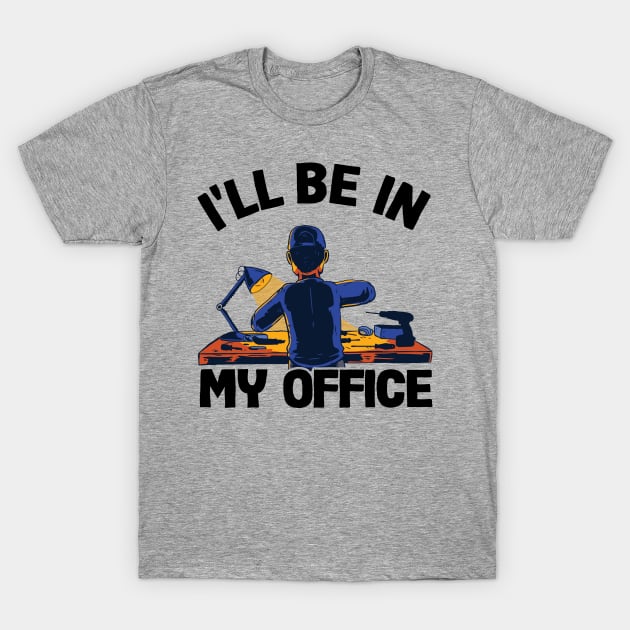 I'll Be In My Office Funny Father´s Day Handyman Gift T-Shirt by Kuehni